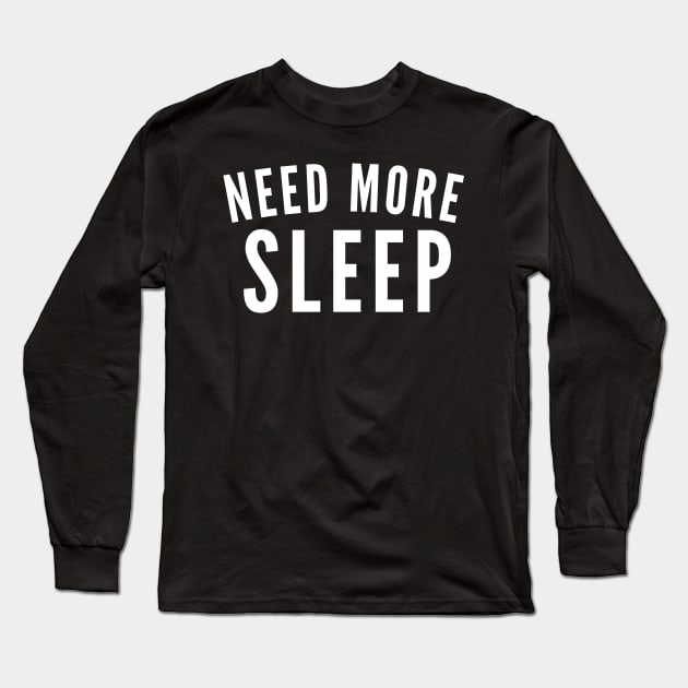 Need More Sleep. Insomniac. Perfect for Overtired Sleep Deprived People. Funny I Need Sleep Saying. White Long Sleeve T-Shirt by That Cheeky Tee